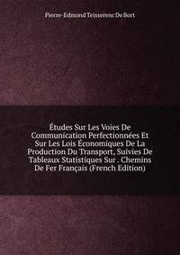 Etudes Sur Les Voies De Communication Perfectionnees Et Sur Les Lois Economiques De La Production Du Transport, Suivies De Tableaux Statistiques Sur . Chemins De Fer Francais (French Edition)