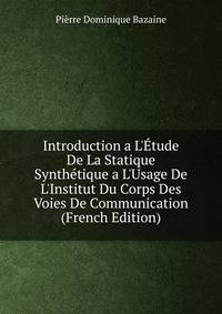 Introduction a L'?tude De La Statique Synth?tique a L'Usage De L'Institut Du Corps Des Voies De Communication (French Edition)