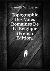 Topographie Des Voies Romaines De La Belgique (French Edition)