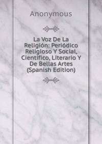 La Voz De La Religion: Periodico Religioso Y Social, Cientifico, Literario Y De Bellas Artes (Spanish Edition)