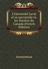 L'Universit? Laval et sa succursale vs. les J?suites du Canada (French Edition)