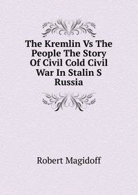 The Kremlin Vs The People The Story Of Civil Cold Civil War In Stalin S Russia