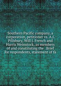 Southern Pacific company, a corporation, petitioner vs. A.J. Pillsbury, Will J. French and Harris Weinstock, as members of and constituting the . Brief for respondents, statement of fa