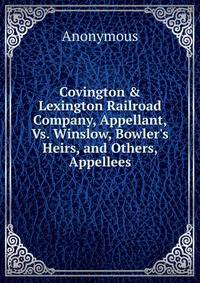 Covington &amp; Lexington Railroad Company, Appellant, Vs. Winslow, Bowler's Heirs, and Others, Appellees