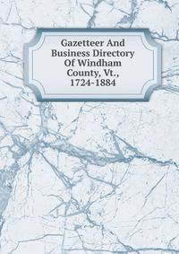 Gazetteer And Business Directory Of Windham County, Vt., 1724-1884