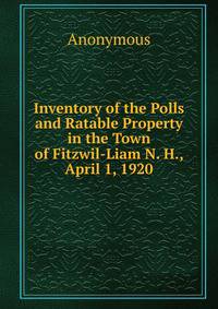 Inventory of the Polls and Ratable Property in the Town of Fitzwil-Liam N. H., April 1, 1920