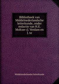 Bibliotheek van Middelnederlandsche letterkunde, onder redactie van H.E. Moltzer (J. Verdam en J. te