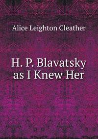 H. P. Blavatsky as I Knew Her
