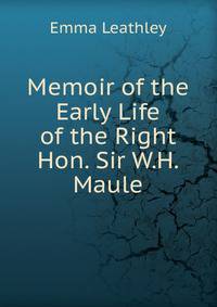 Memoir of the Early Life of the Right Hon. Sir W.H. Maule