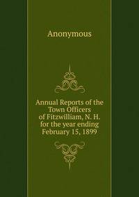 Annual Reports of the Town Officers of Fitzwilliam, N. H. for the year ending February 15, 1899