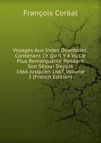 Voyages Aux Indes Orientales: Contenant Ce Qu'il Y A Vu De Plus Remarquable Pendant Son S?jour Depuis 1666 Jusqu'en 1667, Volume 3 (French Edition)