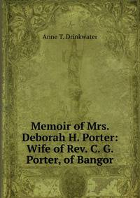 Memoir of Mrs. Deborah H. Porter: Wife of Rev. C. G. Porter, of Bangor