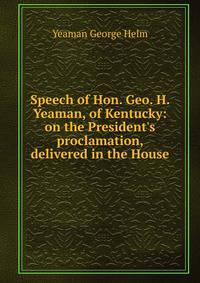 Speech of Hon. Geo. H. Yeaman, of Kentucky: on the President's proclamation, delivered in the House