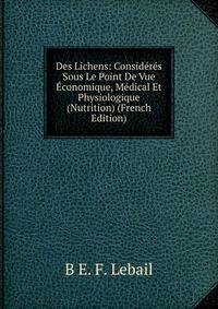Des Lichens: Consideres Sous Le Point De Vue Economique, Medical Et Physiologique (Nutrition) (French Edition)