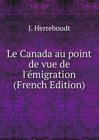 Le Canada au point de vue de l'?migration (French Edition)