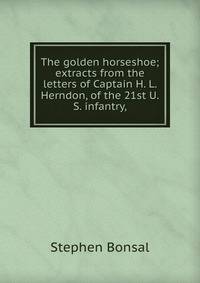 The golden horseshoe; extracts from the letters of Captain H. L. Herndon, of the 21st U.S. infantry,