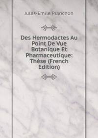 Des Hermodactes Au Point De Vue Botanique Et Pharmaceutique: These (French Edition)