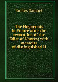 The Huguenots in France after the revocation of the Edict of Nantes; with memoirs of distinguished H