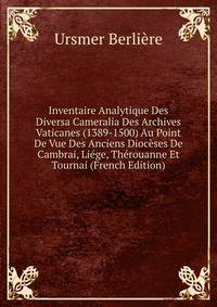 Inventaire Analytique Des Diversa Cameralia Des Archives Vaticanes (1389-1500) Au Point De Vue Des Anciens Dioceses De Cambrai, Liege, Therouanne Et Tournai (French Edition)