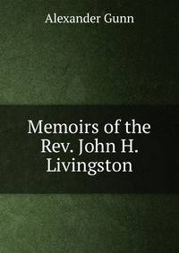 Memoirs of the Rev. John H. Livingston