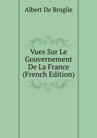Vues Sur Le Gouvernement De La France (French Edition)