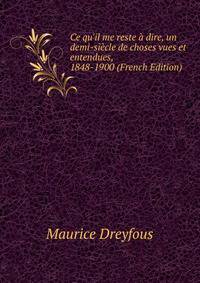 Ce qu'il me reste ? dire, un demi-si?cle de choses vues et entendues, 1848-1900 (French Edition)