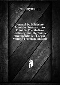 Journal De Medecine Mentale: Resumant Au Point De Vue Medico-Psychologique, Hygenique, Therapeutique Et Legal, Volume 4 (French Edition)
