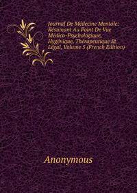 Journal De Medecine Mentale: Resumant Au Point De Vue Medico-Psychologique, Hygenique, Therapeutique Et Legal, Volume 5 (French Edition)