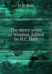 The merry wives of Windsor. Edited by H.C. Hart