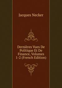 Dernieres Vues De Politique Et De Finance, Volumes 1-2 (French Edition)