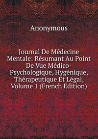 Journal De Medecine Mentale: Resumant Au Point De Vue Medico-Psychologique, Hygenique, Therapeutique Et Legal, Volume 1 (French Edition)