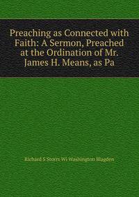 Preaching as Connected with Faith: A Sermon, Preached at the Ordination of Mr. James H. Means, as Pa