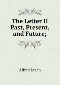 The Letter H Past, Present, and Future;