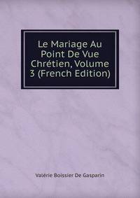Le Mariage Au Point De Vue Chretien, Volume 3 (French Edition)