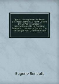 Typhus Contagieux Des Betes Bovines: Examen Au Point De Vue De La Police Sanitaire Internationale De La Question Suivante : Lorsque Le Typhus . Y A-T-Il Danger Pour (French Edition)