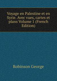 Voyage en Palestine et en Syrie. Avec vues, cartes et plans Volume 1 (French Edition)