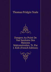 Dangers Au Point De Vue Sanitaire Des Maisons Malconstruites. Tr. Par J. Kirk (French Edition)
