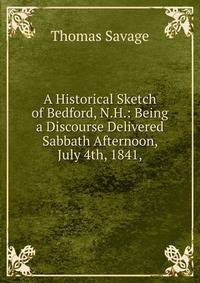 A Historical Sketch of Bedford, N.H.: Being a Discourse Delivered Sabbath Afternoon, July 4th, 1841,