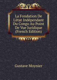 La Fondation De L'?tat Ind?pendant Du Congo Au Point De Vue Juridique (French Edition)