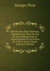 Histoire Des Etats Generaux, Consideres Au Point De Vue De Leur Influence Sur Le Gouvernement De La France De 1355 A 1614, Volume 4 (French Edition)