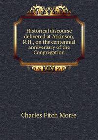 Historical discourse delivered at Atkinson, N.H., on the centennial anniversary of the Congregation