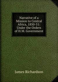Narrative of a Mission to Central Africa, 1850-51: Under the Orders of H.M. Government