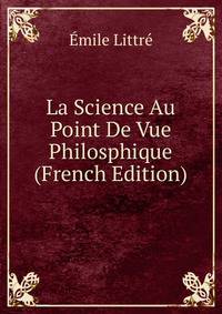 La Science Au Point De Vue Philosphique (French Edition)