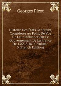 Histoire Des Etats Generaux, Consideres Au Point De Vue De Leur Influence Sur Le Gouvernement De La France De 1355 A 1614, Volume 5 (French Edition)