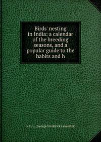 Birds' nesting in India: a calendar of the breeding seasons, and a popular guide to the habits and h