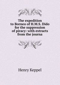 The expedition to Borneo of H.M.S. Dido for the suppression of piracy: with extracts from the journa