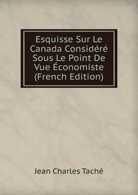 Esquisse Sur Le Canada Considere Sous Le Point De Vue Economiste (French Edition)