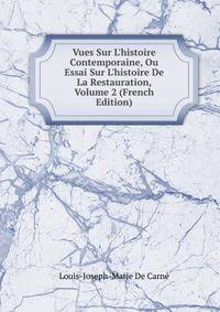 Vues Sur L'histoire Contemporaine, Ou Essai Sur L'histoire De La Restauration, Volume 2 (French Edition)