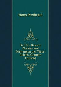 Dr. H.G. Bronn's Klassen und Ordnungen des Thier-Reichs (German Edition)