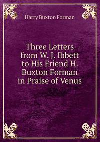Three Letters from W. J. Ibbett to His Friend H. Buxton Forman in Praise of Venus